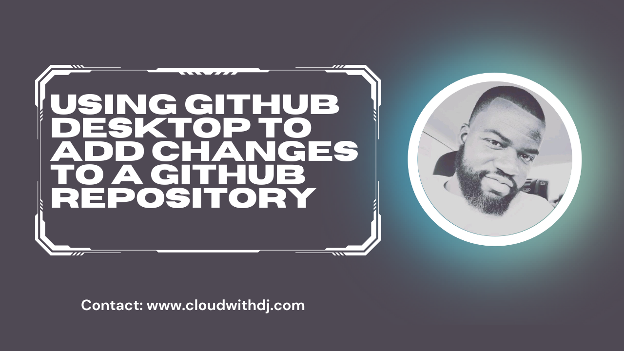 Using GitHub Desktop To add changes to a GitHub Repository